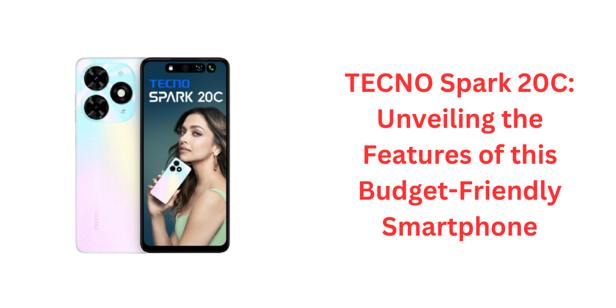 TECNO Spark 20C Unveiling the Features of this Budget-Friendly Smartphone
