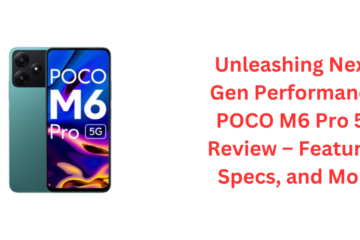 Unleashing Next-Gen Performance: POCO M6 Pro 5G Review – Features, Specs, and More
