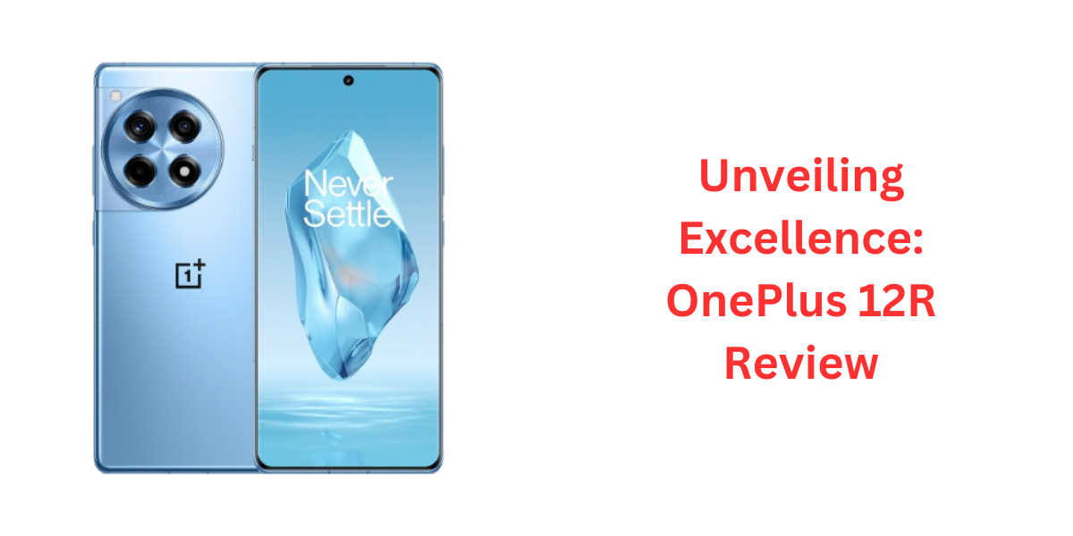 Unveiling Excellence OnePlus 12R Review