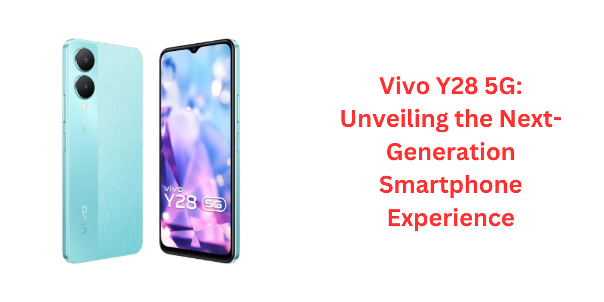 Vivo Y28 5G: Unveiling the Next-Generation Smartphone Experience
