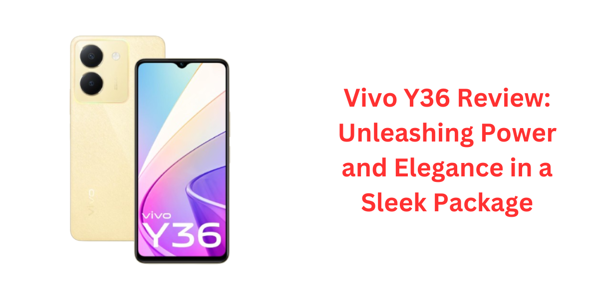 Vivo Y36 Review: Unleashing Power and Elegance in a Sleek Package