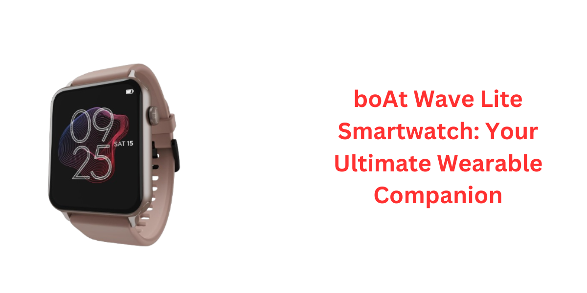 boAt Wave Lite Smartwatch Your Ultimate Wearable Companion