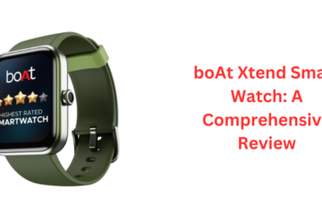 boAt Xtend Smart Watch: A Comprehensive Review