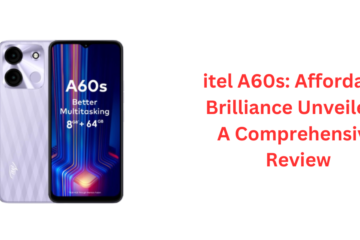 itel A60s: Affordable Brilliance Unveiled - A Comprehensive Review