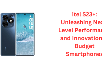 itel S23+: Unleashing Next-Level Performance and Innovation in Budget Smartphones