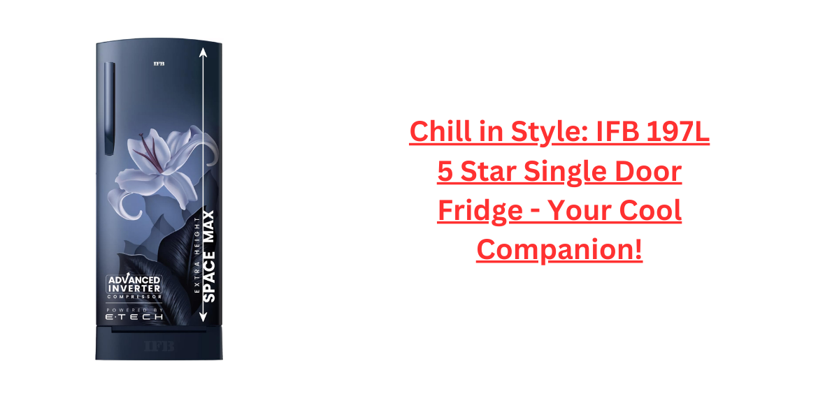 Chill in Style: IFB 197L 5 Star Single Door Fridge - Your Cool Companion!
