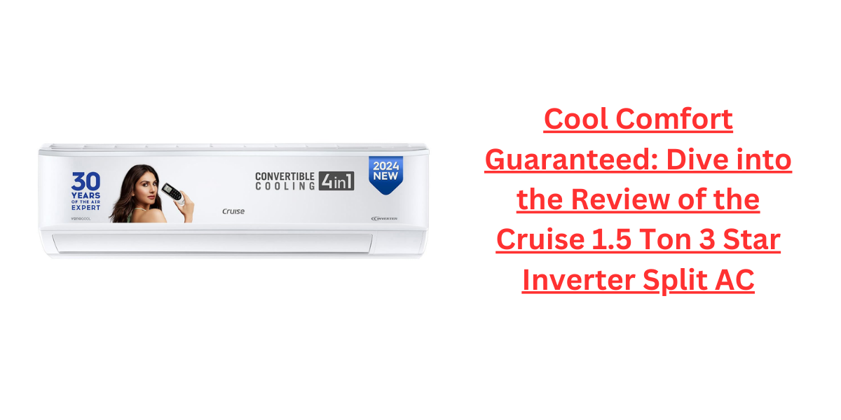 Cool Comfort Guaranteed: Dive into the Review of the Cruise 1.5 Ton 3 Star Inverter Split AC