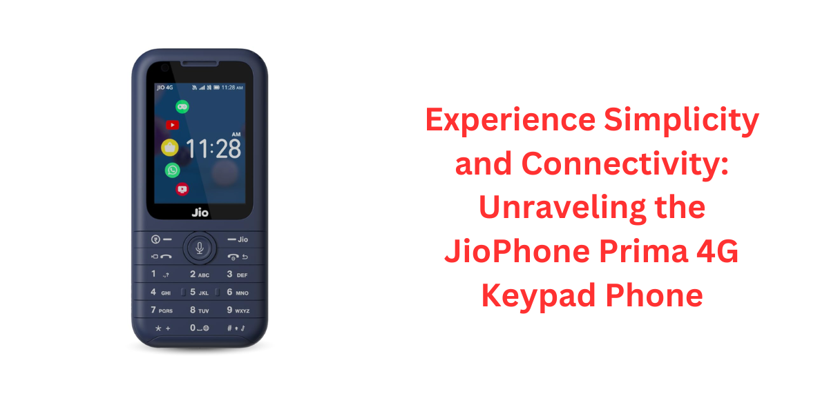 Experience Simplicity and Connectivity: Unraveling the JioPhone Prima 4G Keypad Phone