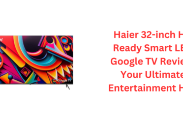 Haier 32-inch HD Ready Smart LED Google TV Review: Your Ultimate Entertainment Hub