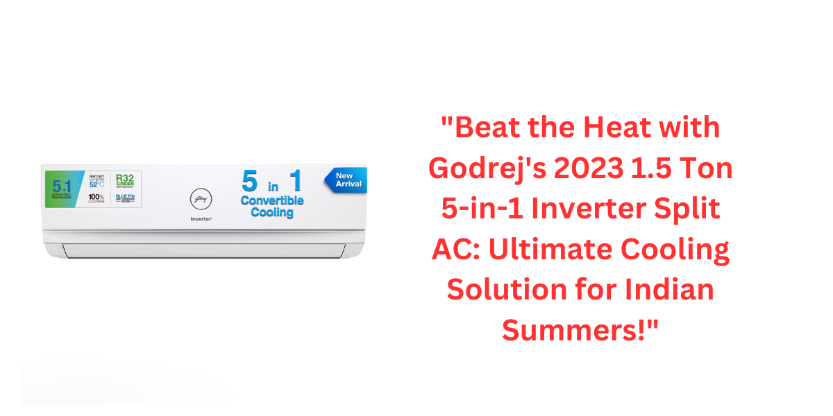 "Beat the Heat with Godrej's 2023 1.5 Ton 5-in-1 Inverter Split AC: Ultimate Cooling Solution for Indian Summers!"