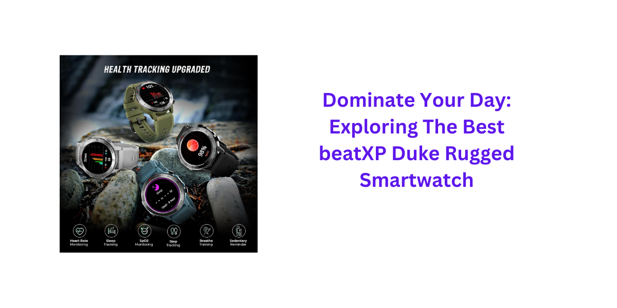 Dominate Your Day: Exploring The Best beatXP Duke Rugged Smartwatch