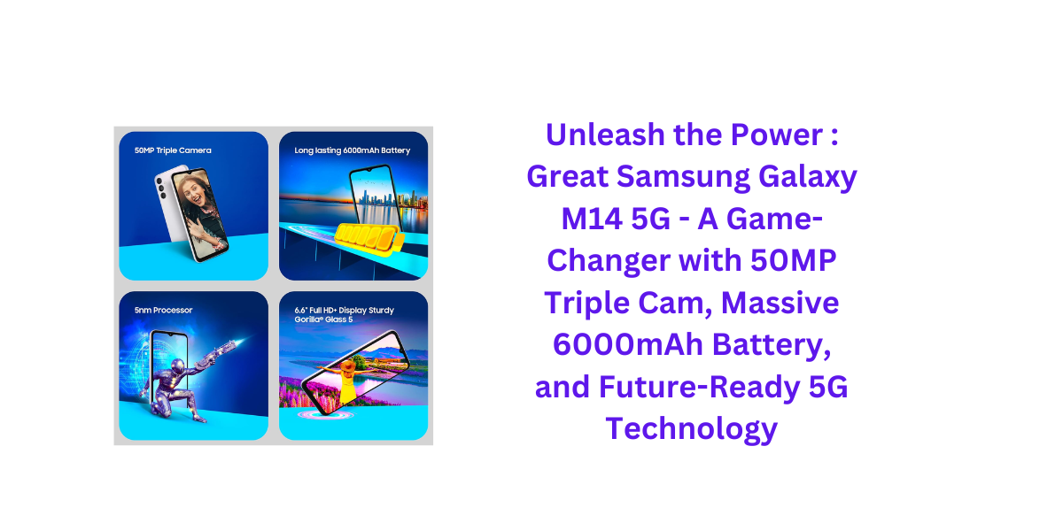 Unleash the Power : Great Samsung Galaxy M14 5G - A Game-Changer with 50MP Triple Cam, Massive 6000mAh Battery, and Future-Ready 5G Technology