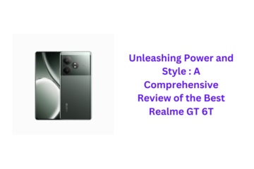 Unleashing Power and Style : A Comprehensive Review of the Best Realme GT 6T
