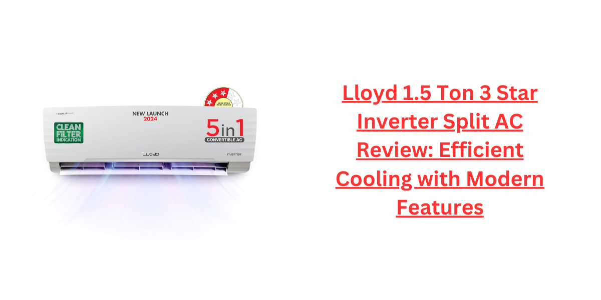 Lloyd 1.5 Ton 3 Star Inverter Split AC Review: Efficient Cooling with Modern Features