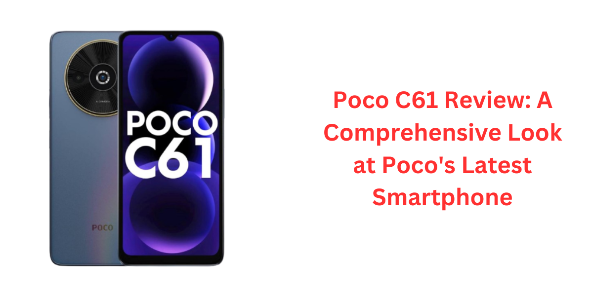 Poco C61 Review: A Comprehensive Look at Poco's Latest Smartphone