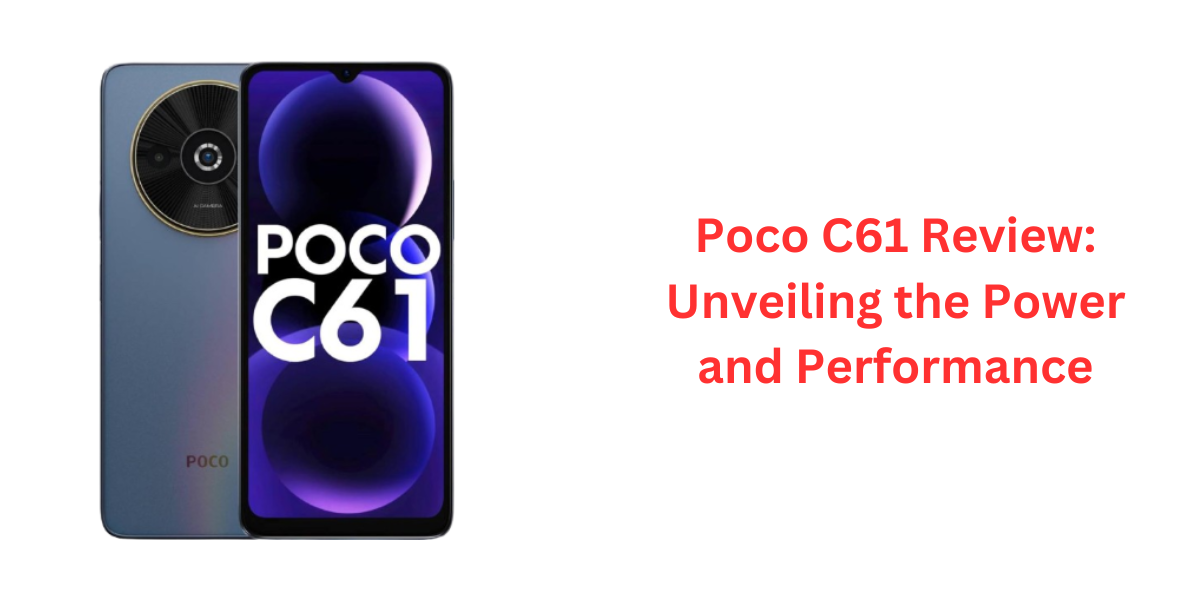 Poco C61 Review: Unveiling the Power and Performance