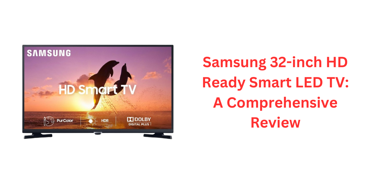 Samsung 32-inch HD Ready Smart LED TV: A Comprehensive Review