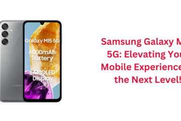 Samsung Galaxy M15 5G: Elevating Your Mobile Experience to the Next Level!