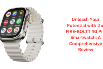 Unleash Your Potential with the FIRE-BOLTT 4G Pro Smartwatch: A Comprehensive Review