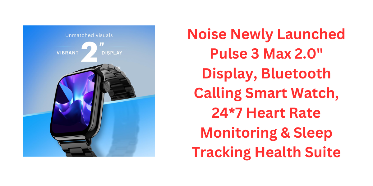Noise Newly Launched Pulse 3 Max 2.0" Display, Bluetooth Calling Smart Watch, 24*7 Heart Rate Monitoring & Sleep Tracking Health Suite