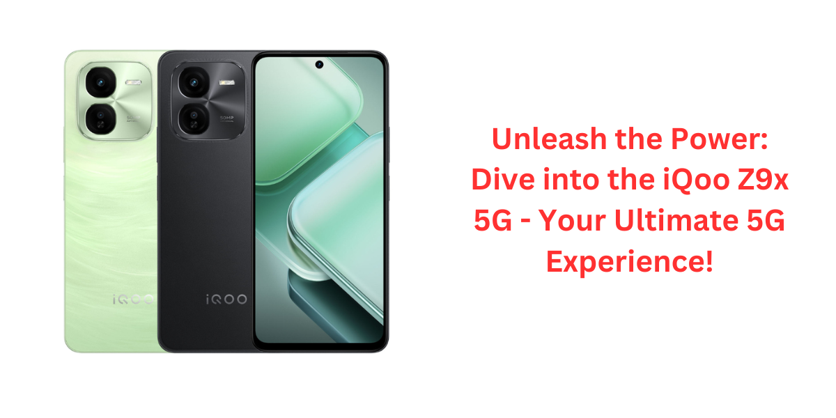 Unleash the Power: Dive into the iQoo Z9x 5G - Your Ultimate 5G Experience!