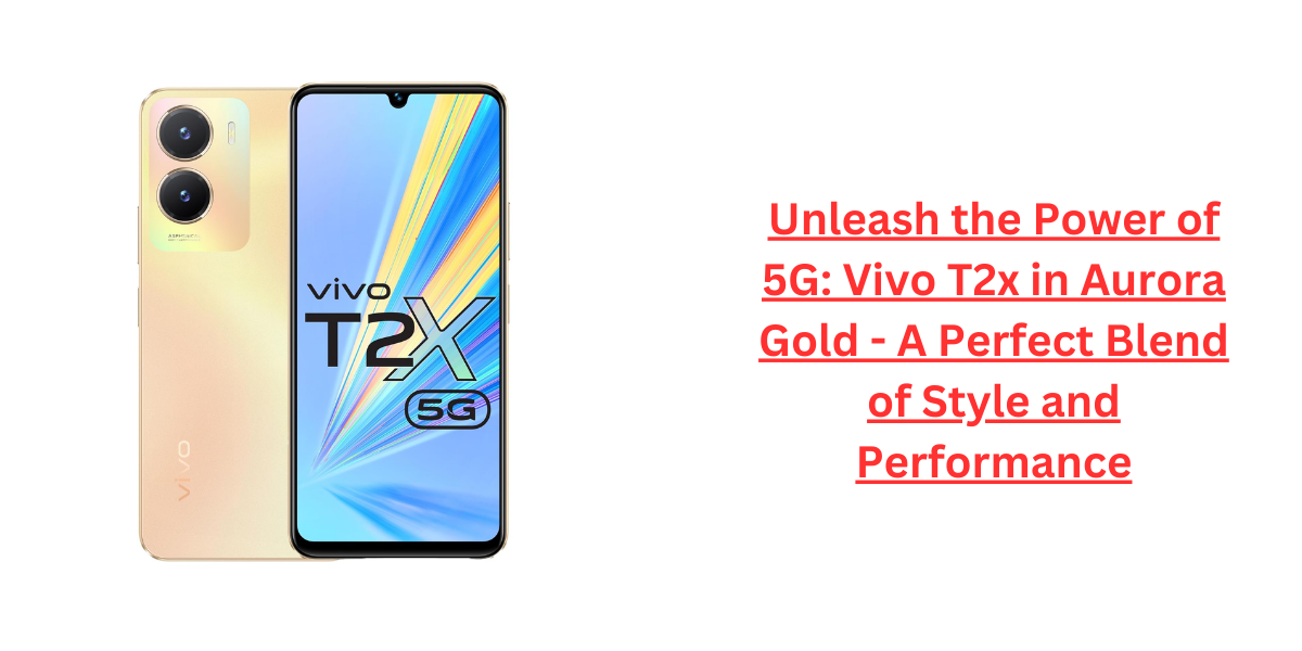 Unleash the Power of 5G: Vivo T2x in Aurora Gold - A Perfect Blend of Style and Performance