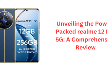 Unveiling the Power-Packed realme 12 Pro 5G: A Comprehensive Review