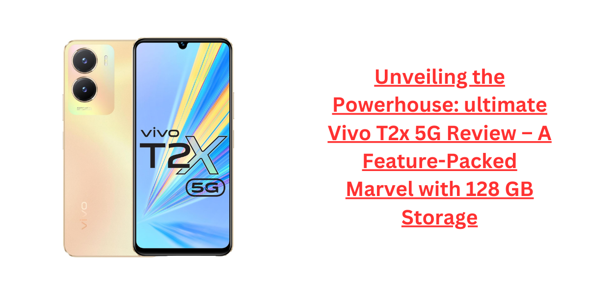 Unveiling the Powerhouse: ultimate Vivo T2x 5G Review – A Feature-Packed Marvel with 128 GB Storage