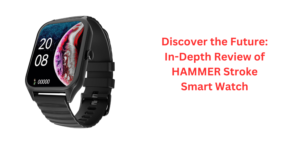 Discover the Future: In-Depth Review of HAMMER Stroke Smart Watch