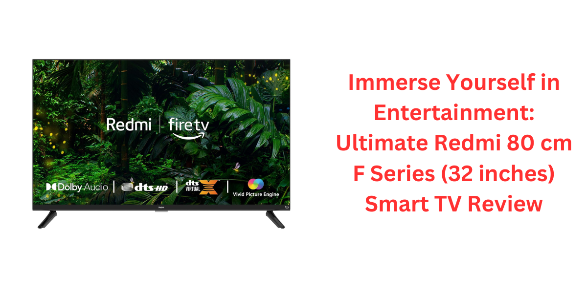 Immerse Yourself in Entertainment: Ultimate Redmi 80 cm F Series (32 inches) Smart TV Review