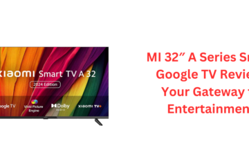 MI 32″ A Series Smart Google TV Review: Your Gateway to Entertainment