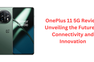 OnePlus 11 5G Review: Unveiling the Future of Connectivity and Innovation