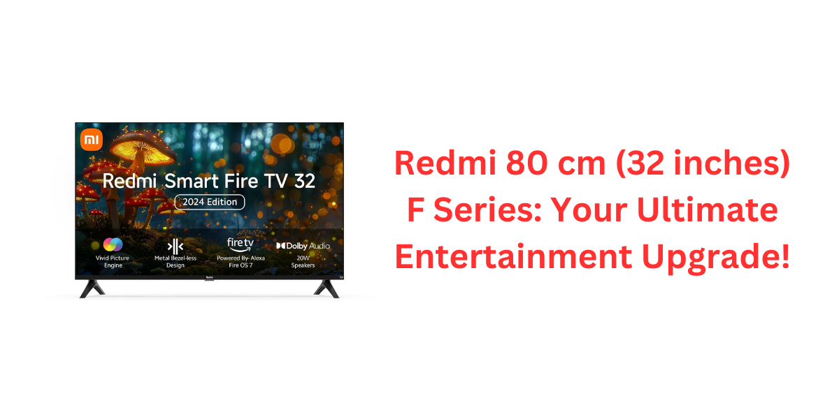Redmi 80 cm (32 inches) F Series: Your Ultimate Entertainment Upgrade!