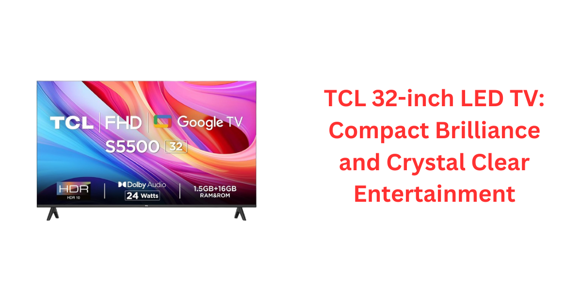 TCL 32-inch LED TV: Compact Brilliance and Crystal Clear Entertainment