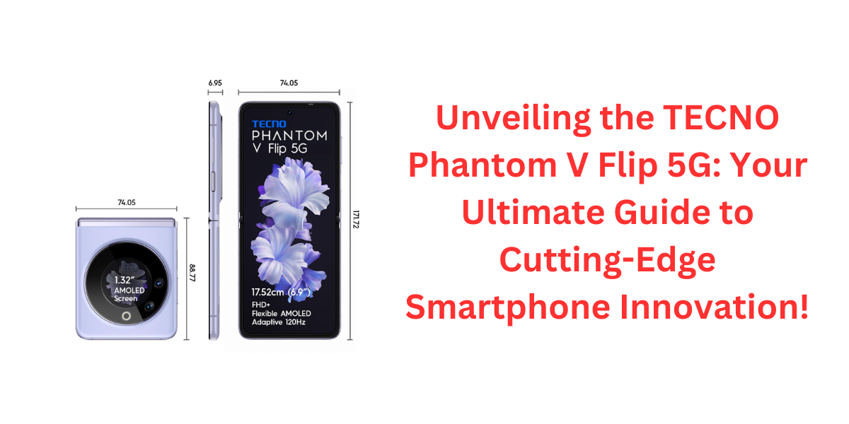 Unveiling the TECNO Phantom V Flip 5G: Your Ultimate Guide to Cutting-Edge Smartphone Innovation!