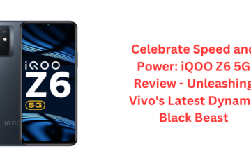 Celebrate Speed and Power: iQOO Z6 5G Review - Unleashing Vivo's Latest Dynamo Black Beast