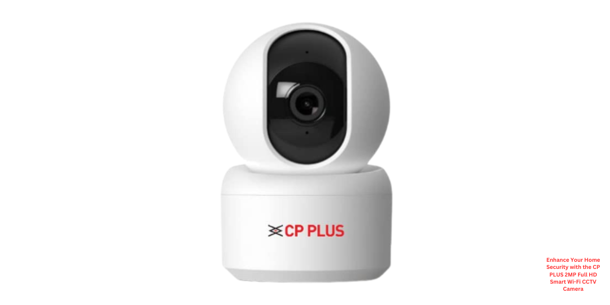 Enhance Your Home Security with the CP PLUS 2MP Full HD Smart Wi-Fi CCTV Camera