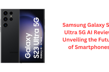 Samsung Galaxy S23 Ultra 5G AI Review: Unveiling the Future of Smartphones