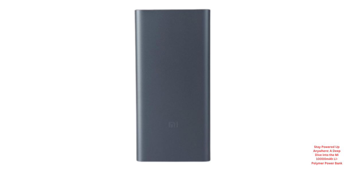 Stay Powered Up Anywhere: A Deep Dive into the Mi 10000mAh Li-Polymer Power Bank