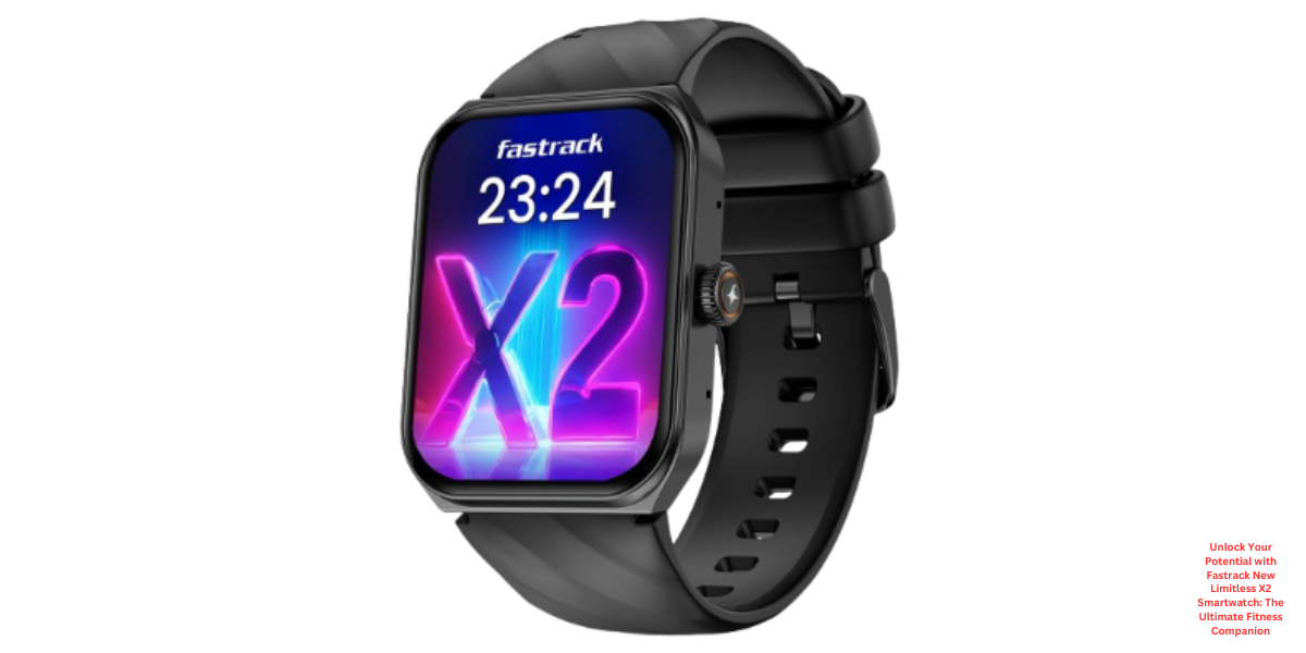 Unlock Your Potential with Fastrack New Limitless X2 Smartwatch: The Ultimate Fitness Companion