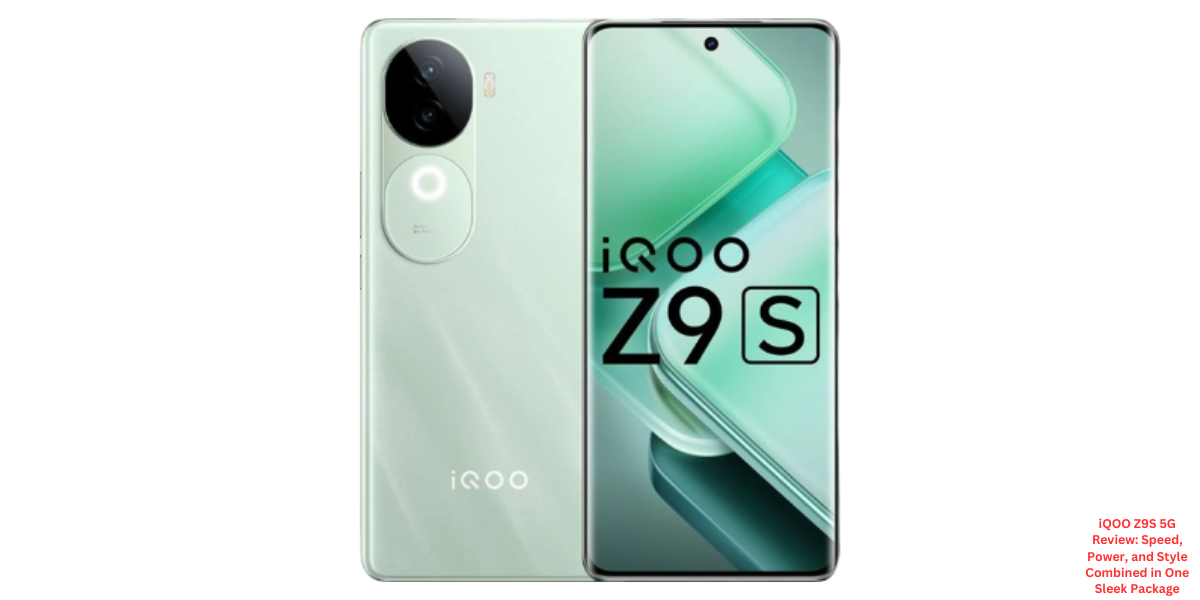 iQOO Z9S 5G Review: Speed, Power, and Style Combined in One Sleek Package