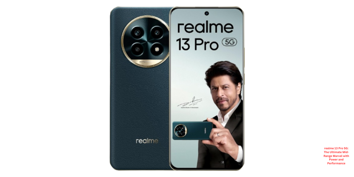 realme 13 Pro 5G: The Ultimate Mid-Range Marvel with Power and Performance