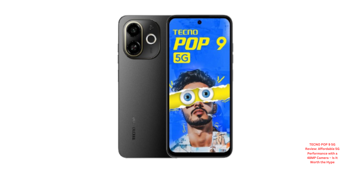 TECNO POP 9 5G Review: Affordable 5G Performance with a 48MP Camera – Is It Worth the Hype