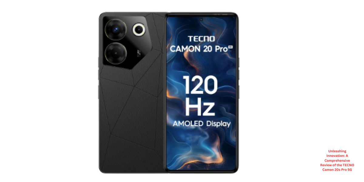 Unleashing Innovation: A Comprehensive Review of the TECNO Camon 20s Pro 5G